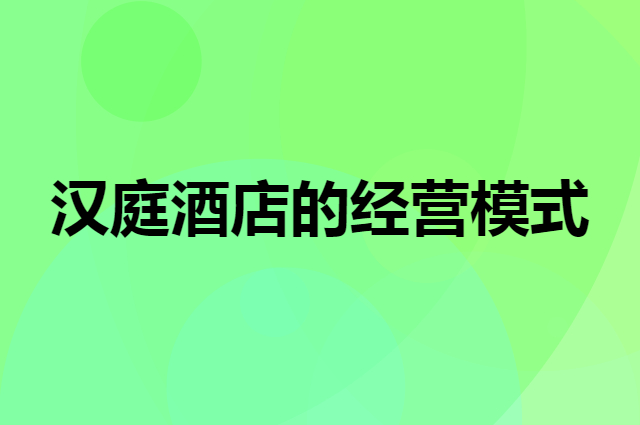 汉庭酒店经营模式及普通人应用方法