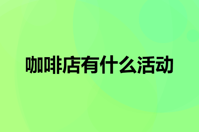 咖啡店有什么可以落地的活动吗？