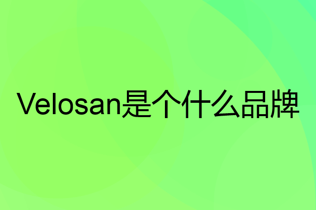 Velosan是个什么品牌,这个品牌怎么样?