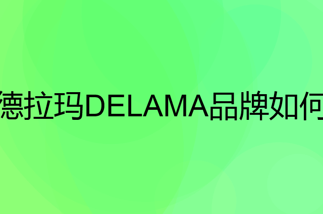 德拉玛DELAMA是个什么品牌,这个品牌怎么样?
