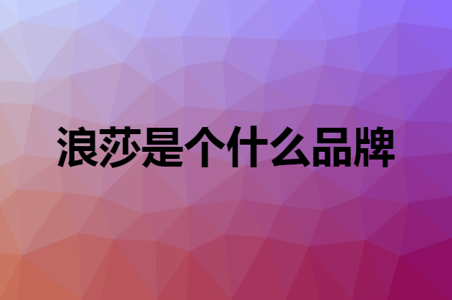 浪莎&nbsp;Langsha是个什么品牌，这个品牌怎么样？