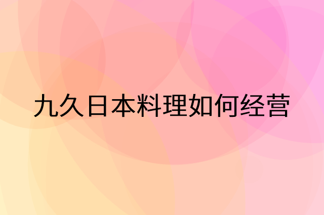 九久日本料理怎么做营销活动宣传,两个提升业绩的工具