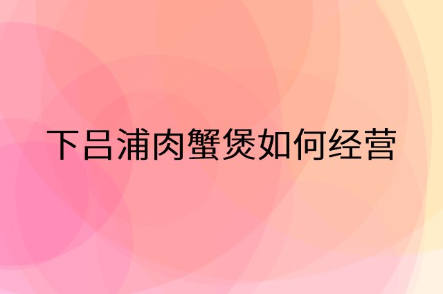 下吕浦肉蟹煲怎么做营销活动宣传，两个提升业绩的工具